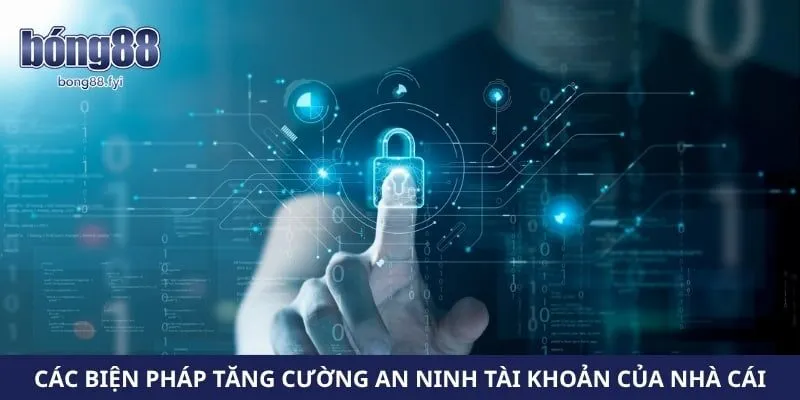 Các biện pháp tăng cường an ninh tài khoản của nhà cái