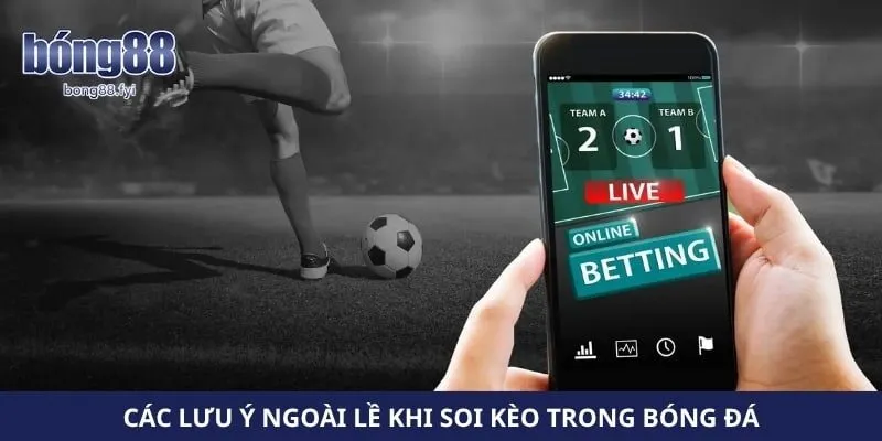 Các lưu ý ngoài lề khi soi kèo trong bóng đá