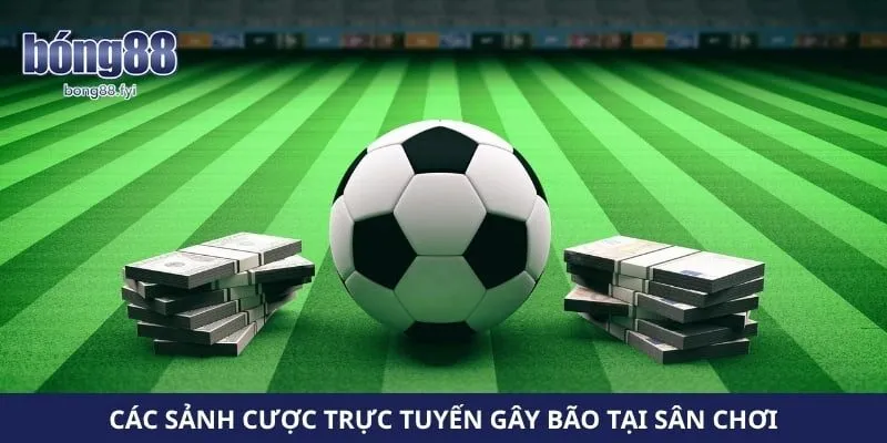 Các sảnh cược trực tuyến gây bão tại sân chơi