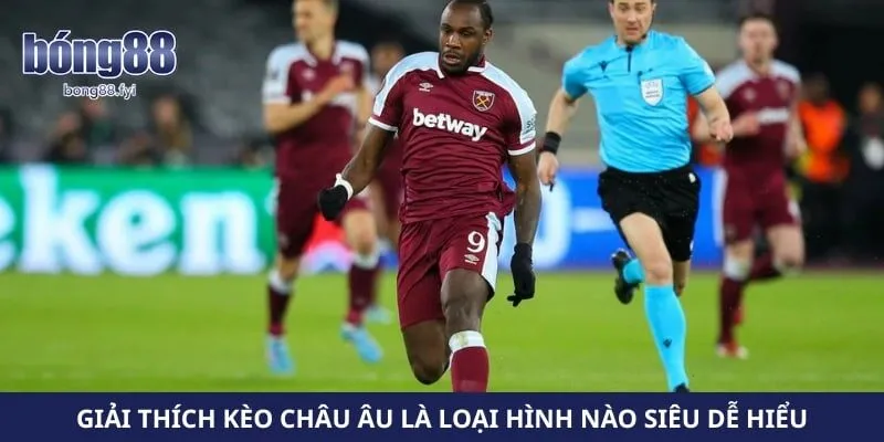 Giải thích kèo Châu Âu là loại hình nào siêu dễ hiểu