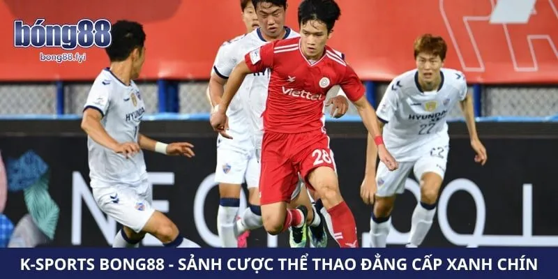 K-Sports Bong88 - Sảnh Cược Thể Thao Đẳng Cấp Xanh Chín 2026