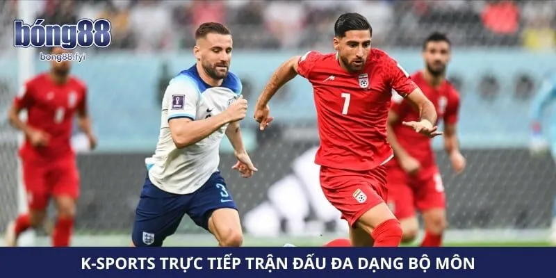 K-Sports trực tiếp trận đấu đa dạng bộ môn