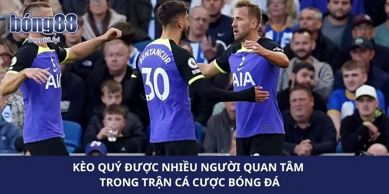 Kèo quý được nhiều người quan tâm trong trận cá cược bóng đá