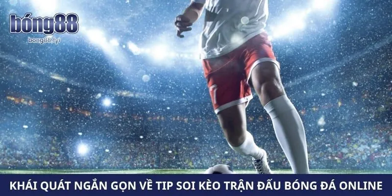 Khái quát ngắn gọn về tip soi kèo trận đấu bóng đá online