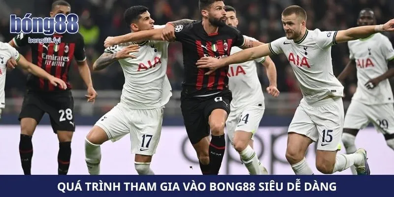 Quá trình tham gia vào Bong88 siêu dễ dàng