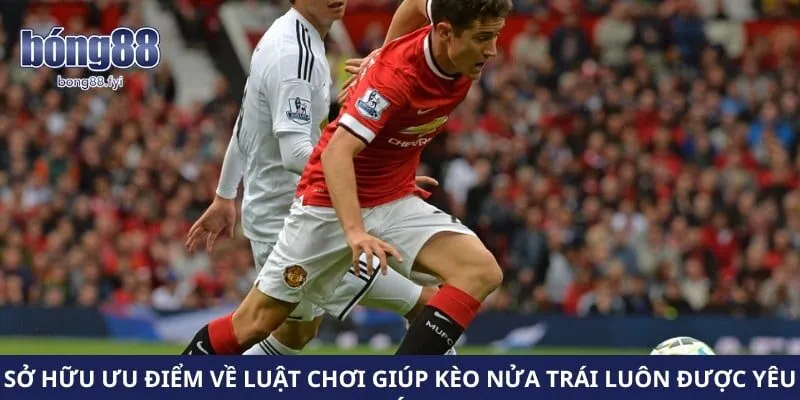 Sở hữu ưu điểm về luật chơi giúp kèo nửa trái luôn được yêu thích