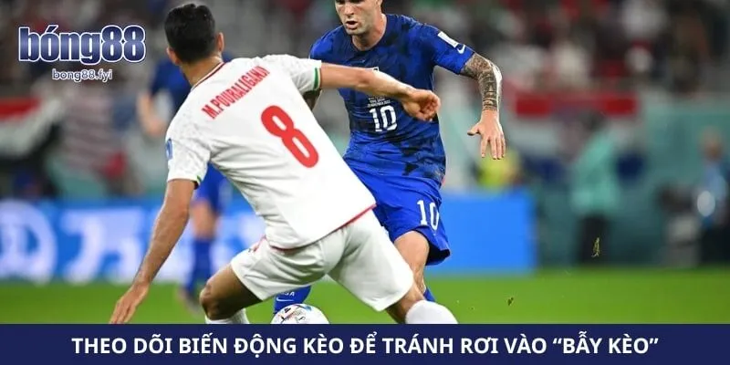 Theo dõi biến động kèo để tránh rơi vào “bẫy kèo”