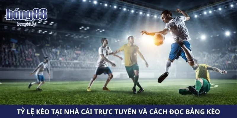 Tỷ Lệ Kèo Tại Nhà Cái Trực Tuyến Và Cách Đọc Bảng Kèo